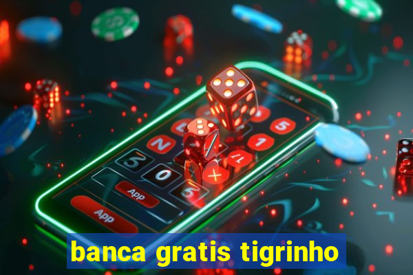 banca gratis tigrinho